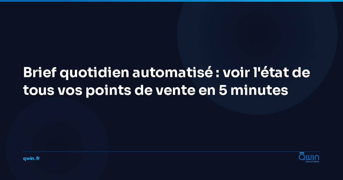 Brief quotidien automatisé : voir l'état de tous vos points de vente en 5 minutes