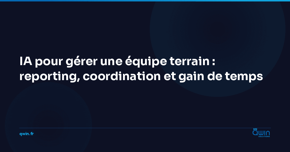 IA pour gérer une équipe terrain : reporting, coordination et gain de temps